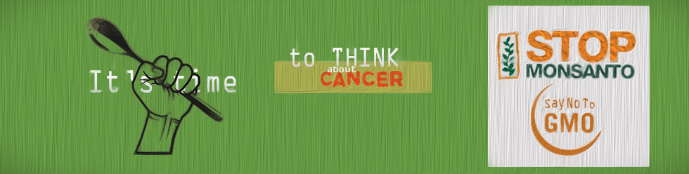 It's time to think about Cancer, Stop Monsanto, say No to GMo, Join the food revolution, say no to gmo, say no to monsanto,  NON GMO, No pesticides, No herbicides 